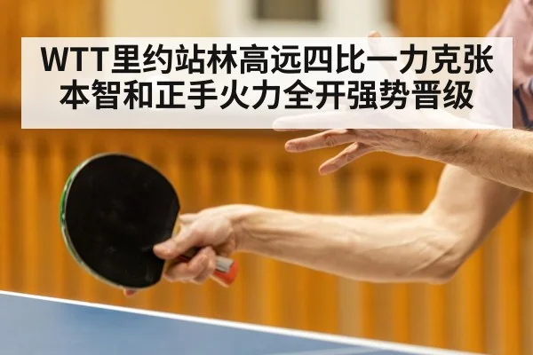 WTT里约站林高远四比一力克张本智和正手火力全开强势晋级